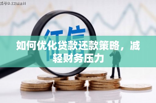 萍乡如何优化贷款还款策略，减轻财务压力