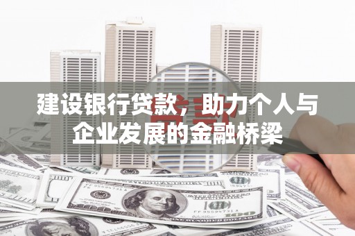 萍乡建设银行贷款，助力个人与企业发展的金融桥梁