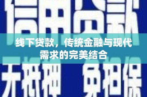 萍乡线下贷款，传统金融与现代需求的完美结合