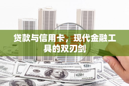萍乡贷款与信用卡，现代金融工具的双刃剑