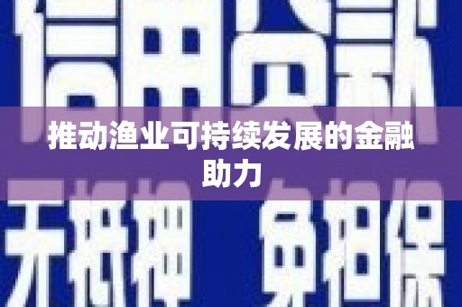萍乡推动渔业可持续发展的金融助力