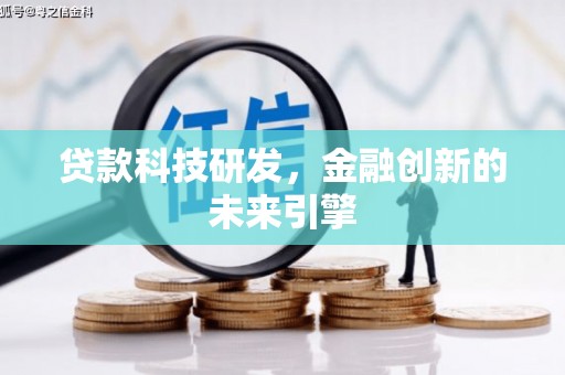 萍乡贷款科技研发，金融创新的未来引擎
