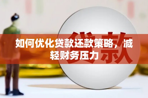 萍乡如何优化贷款还款策略，减轻财务压力