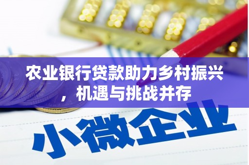 萍乡农业银行贷款助力乡村振兴，机遇与挑战并存