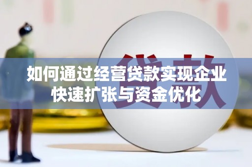萍乡如何通过经营贷款实现企业快速扩张与资金优化