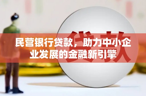 萍乡民营银行贷款，助力中小企业发展的金融新引擎