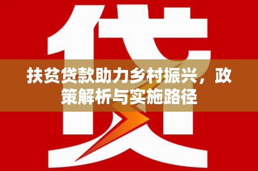 萍乡扶贫贷款助力乡村振兴，政策解析与实施路径