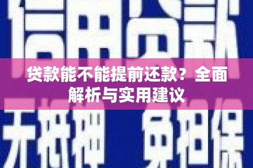 萍乡贷款能不能提前还款？全面解析与实用建议