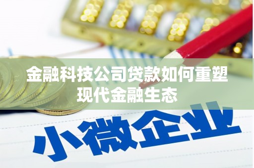 萍乡金融科技公司贷款如何重塑现代金融生态