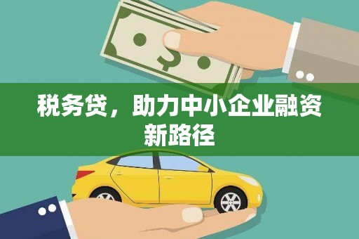 萍乡税务贷，助力中小企业融资新路径