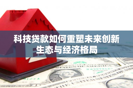 萍乡科技贷款如何重塑未来创新生态与经济格局