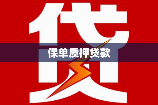 萍乡保单质押贷款