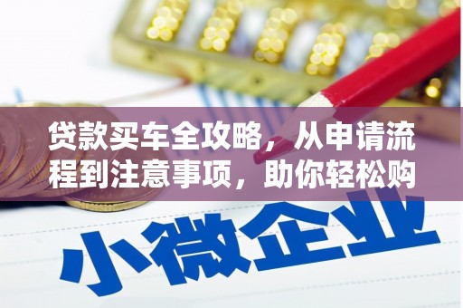 萍乡贷款买车全攻略，从申请流程到注意事项，助你轻松购车