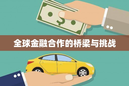 萍乡全球金融合作的桥梁与挑战