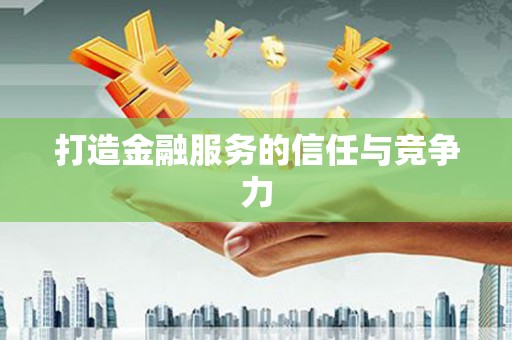 萍乡打造金融服务的信任与竞争力