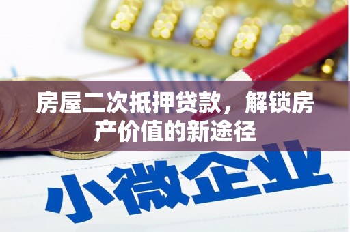 萍乡房屋二次抵押贷款，解锁房产价值的新途径