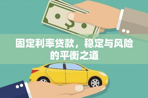 萍乡固定利率贷款，稳定与风险的平衡之道
