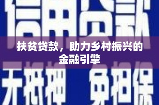 萍乡扶贫贷款，助力乡村振兴的金融引擎